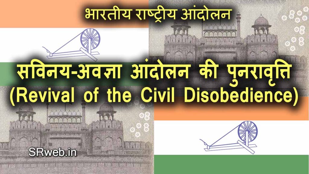 सविनय-अवज्ञा आंदोलन की पुनरावृत्ति (Revival of the Civil Disobedience) भारतीय राष्ट्रीय आंदोलन (Indian National Movement)